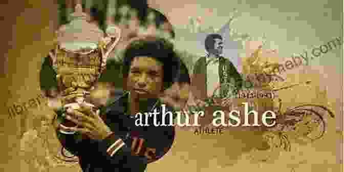 Arthur Ashe, Tennis Legend And Social Justice Advocate The Games Of Tennis: An African American Journey