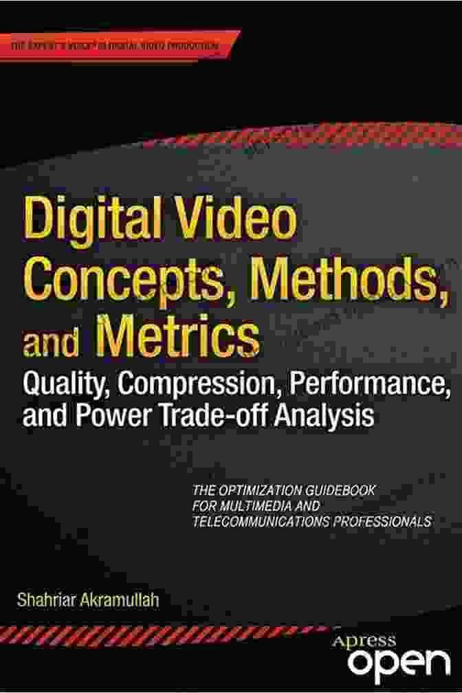 Digital Video Concepts, Methods, And Metrics: Master The Art Of Video Production Digital Video Concepts Methods And Metrics: Quality Compression Performance And Power Trade Off Analysis