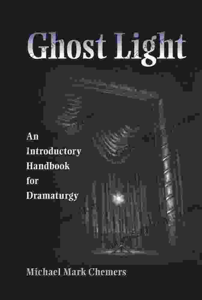 Dramaturgy In Canada Ghost Light: An Introductory Handbook For Dramaturgy (Theater In The Americas)