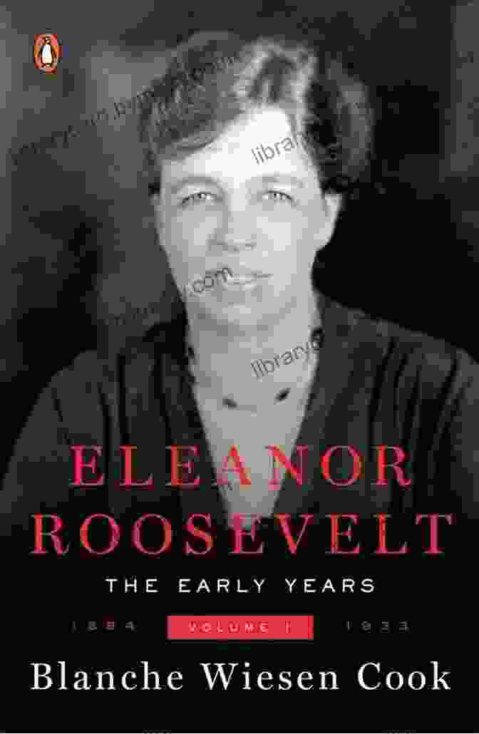 Eleanor Roosevelt: Volume I: The Early Years, 1884 1933 By Blanche Wiesen Cook Eleanor Roosevelt Volume 1: The Early Years 1884 1933