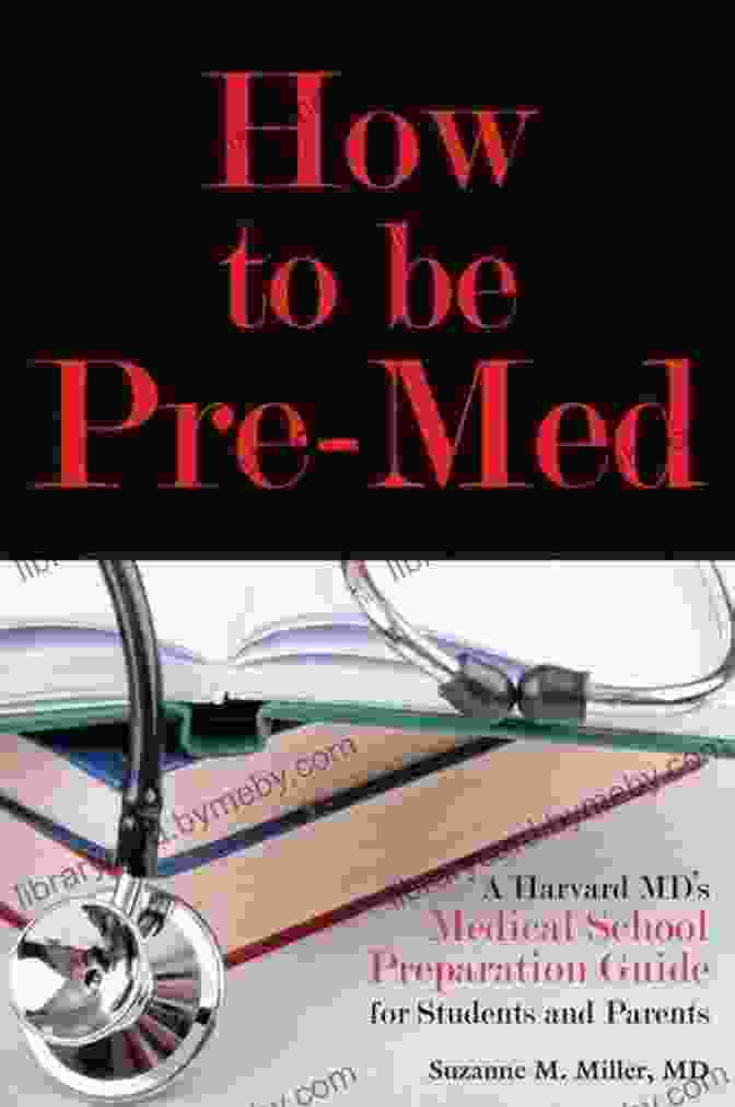 Harvard Md Medical School Preparation Guide For Students And Parents How To Be Pre Med: A Harvard MD S Medical School Preparation Guide For Students And Parents