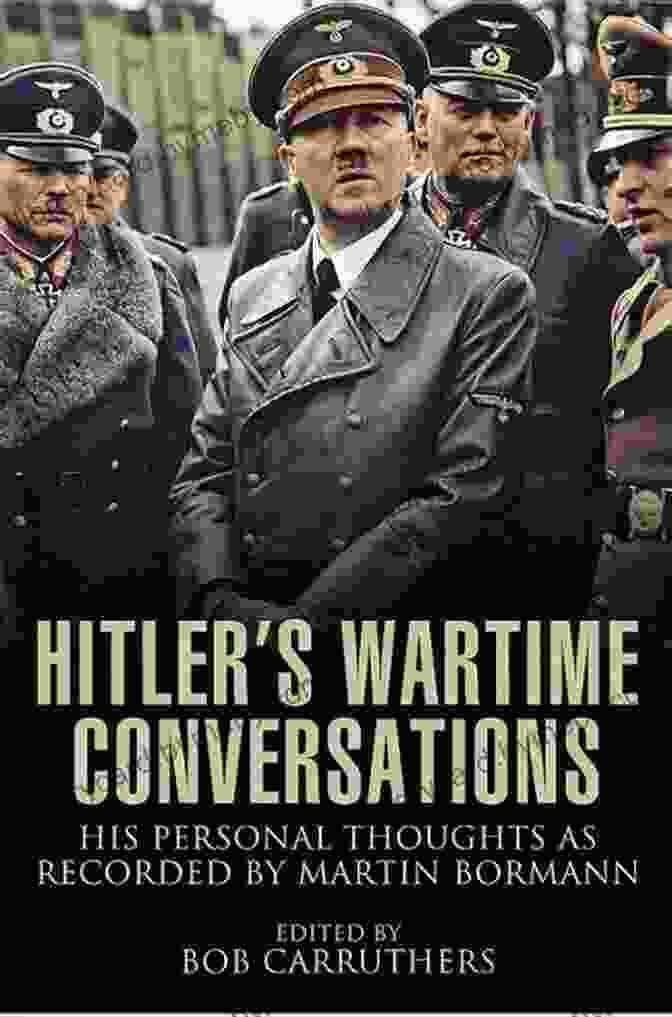 Hitler's Personal Thoughts, As Recorded By Martin Bormann Hitler S Wartime Conversations: His Personal Thoughts As Recorded By Martin Bormann