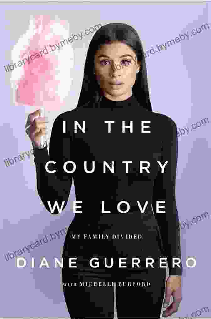 In The Country We Love, My Family Divided By Diane Guerrero In The Country We Love: My Family Divided