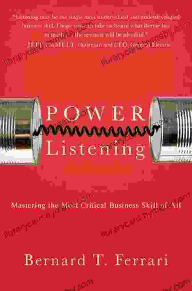 Mastering The Most Critical Business Skill Of All Power Listening: Mastering The Most Critical Business Skill Of All