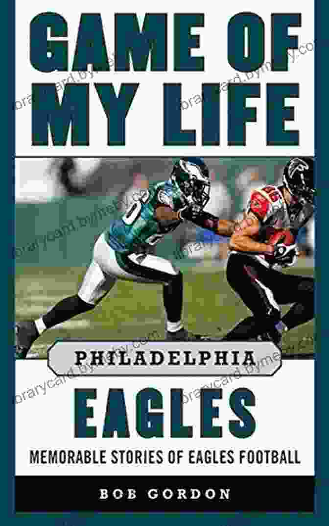 Memorable Stories Of Eagles Football Game Of My Life Philadelphia Eagles: Memorable Stories Of Eagles Football