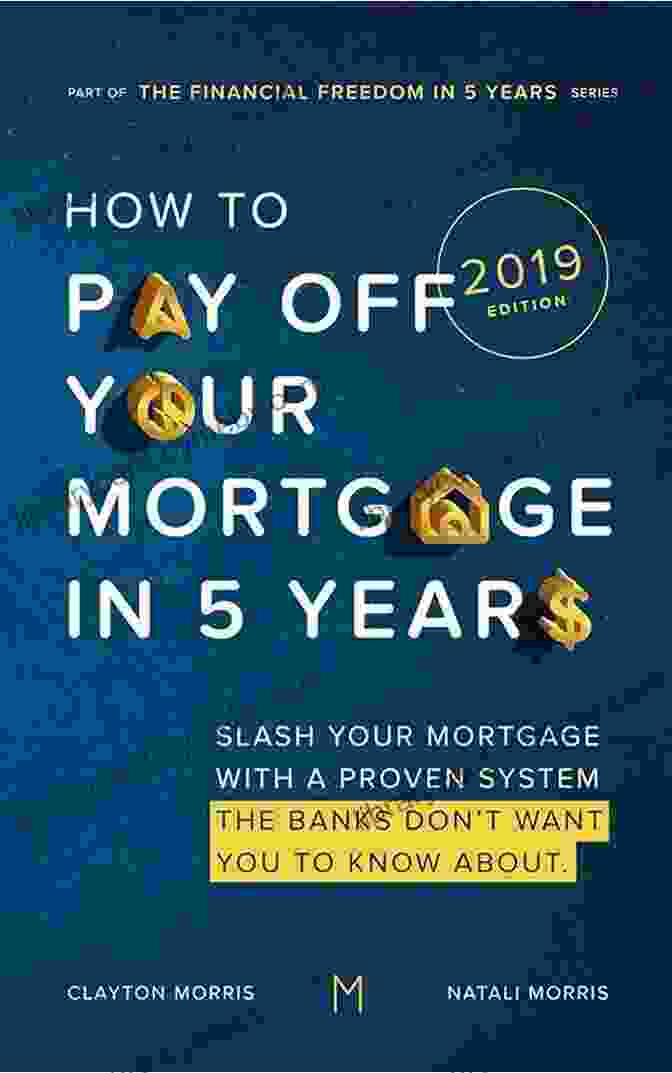 Mortgage Reduction Plan How To Pay Off Your Mortgage In 5 Years: Slash Your Mortgage With A Proven System The Banks Don T Want You To Know About (Payoff Your Mortgage 1)