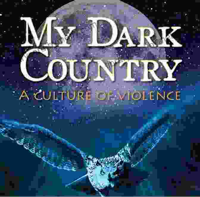 My Dark Country Book Cover, Featuring A Dark And Evocative Image Of A Silhouette Against A Desolate Landscape, Symbolizing The Pervasive Presence Of Violence In Our Society My Dark Country: A Culture Of Violence