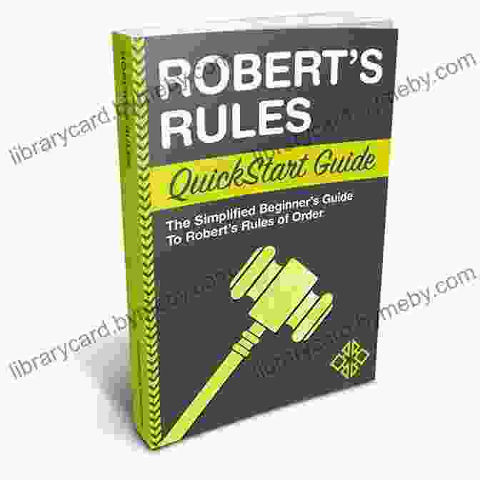 Robert's Rules Quickstart Guide: A Step By Step Roadmap To Effective Meetings Robert S Rules QuickStart Guide: The Simplified Beginner S Guide To Robert S Rules Of Free Download