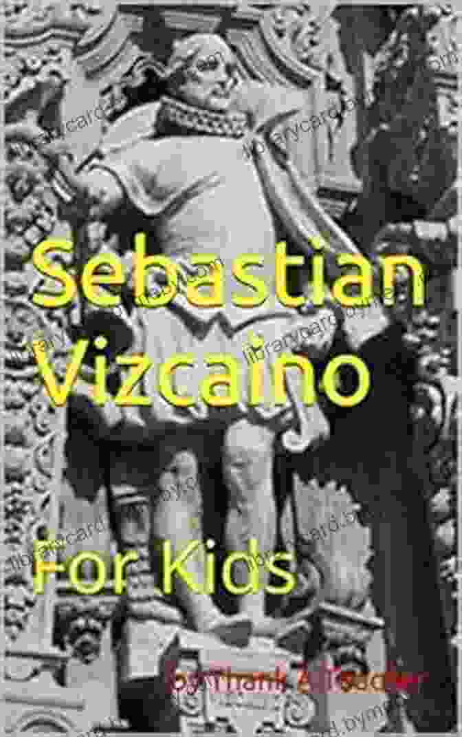 Sebastian Vizcaino For Kids Book Cover Sebastian Vizcaino: For Kids (California Explorer 5)