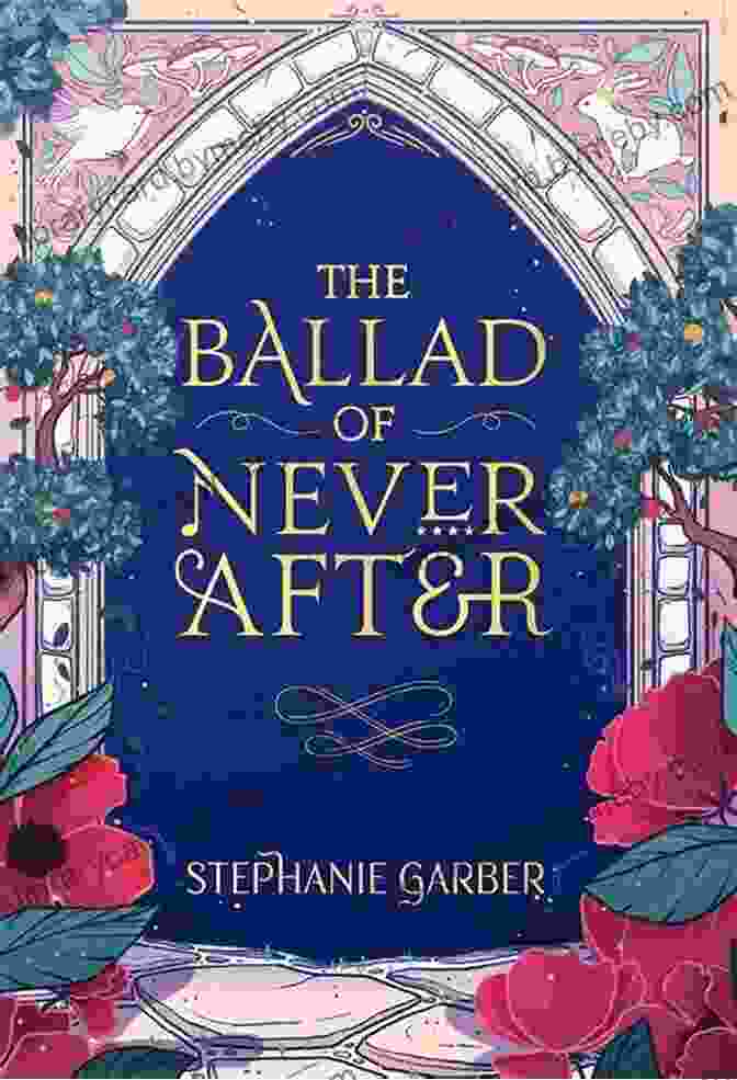 The Ballad Of Never After: Once Upon A Broken Heart By Stephanie Garber The Ballad Of Never After (Once Upon A Broken Heart)