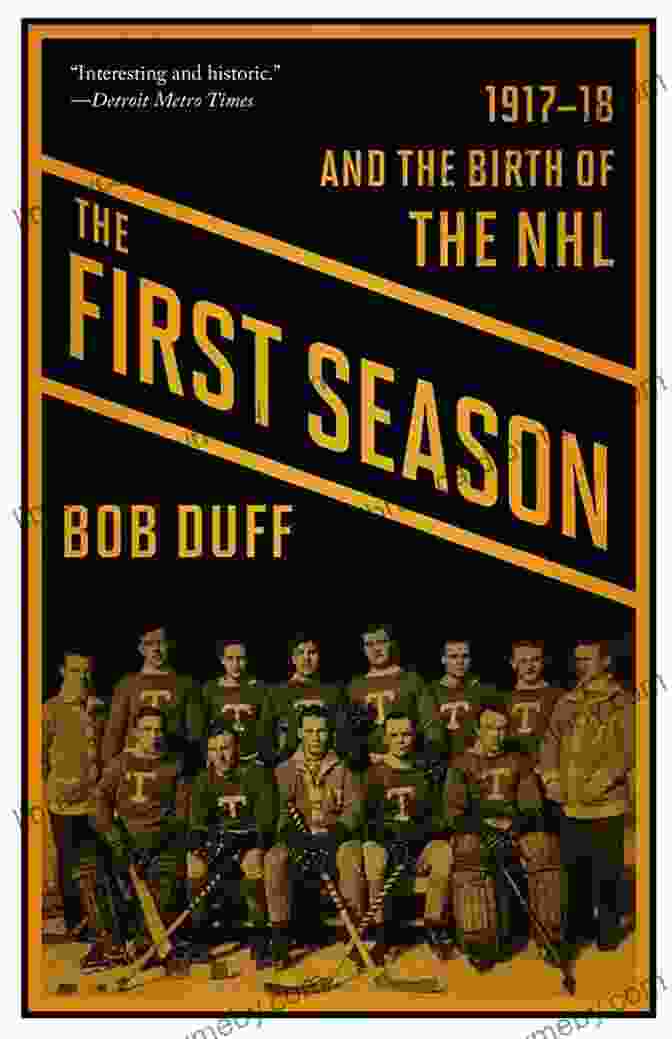 The Birth Of The NHL In 1917 18 Marked A Pivotal Moment In Hockey History. The First Season: 1917 18 And The Birth Of The NHL