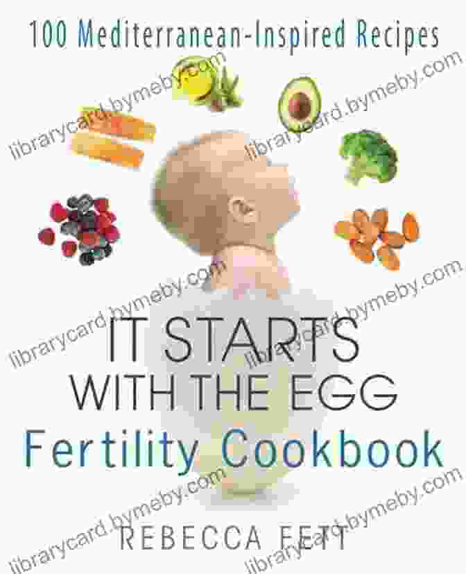 The It Starts With The Egg Fertility Cookbook: 100 Mediterranean Inspired Recipes