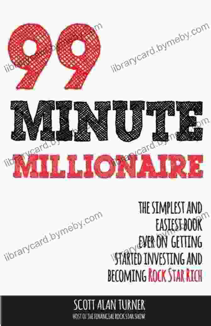 The Simplest And Easiest Ever On Getting Started Investing And Becoming Rock 99 Minute Millionaire: The Simplest And Easiest Ever On Getting Started Investing And Becoming Rock Star Rich