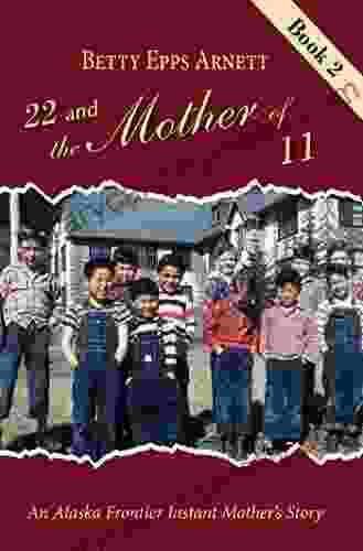 22 and the Mother of 11 2: An Alaska Frontier Instant Mother s Story