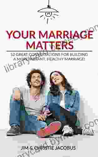 YOUR Marriage Matters: 52 Great Conversations To Build A More Vibrant Healthy marriage