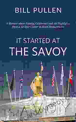 It Started at The Savoy: A memoir about family celebrities and the highlights from a a 52 year career in hotel management