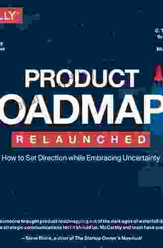 Product Roadmaps Relaunched: How To Set Direction While Embracing Uncertainty