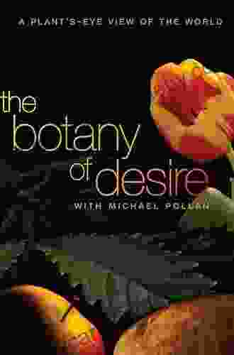 The Botany Of Desire: A Plant S Eye View Of The World