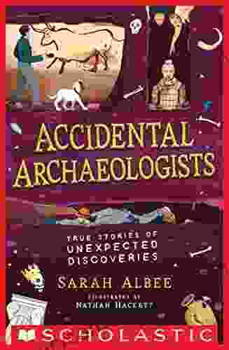 Accidental Archaeologists: True Stories of Unexpected Discoveries