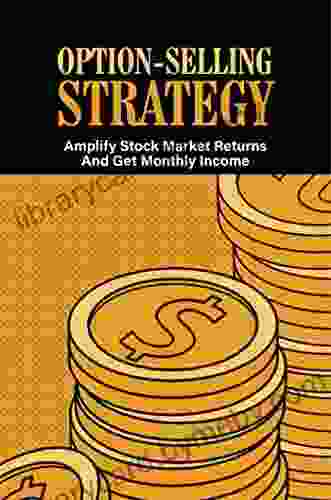 Option Selling Strategy: Amplify Stock Market Returns And Get Monthly Income