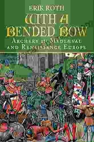 With A Bended Bow: Archery In Mediaeval And Renaissance Europe