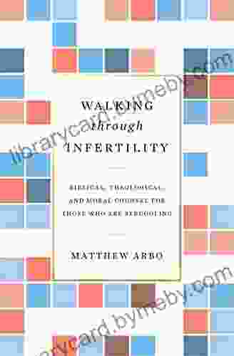 Walking through Infertility: Biblical Theological and Moral Counsel for Those Who Are Struggling