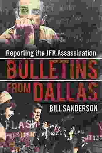 Bulletins From Dallas: Reporting The JFK Assassination