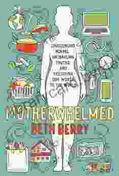 Motherwhelmed: Challenging Norms Untangling Truths And Restoring Our Worth To The World