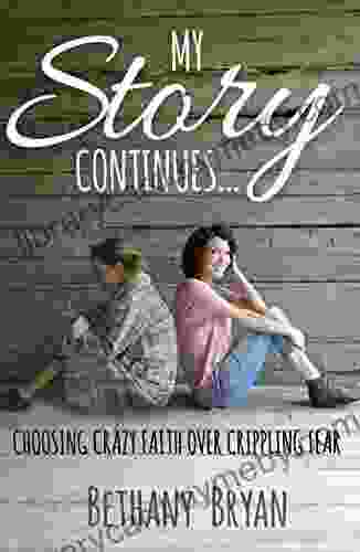 My Story Continues : Choosing Crazy Faith Over Crippling Fear