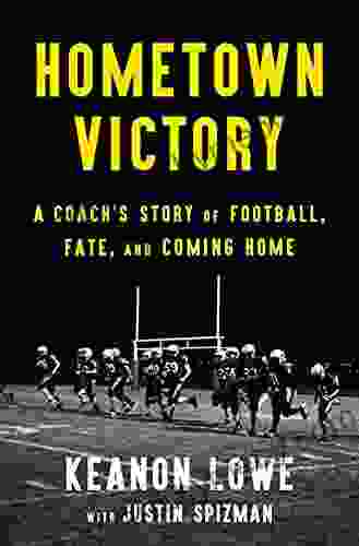 Hometown Victory: A Coach S Story Of Football Fate And Coming Home