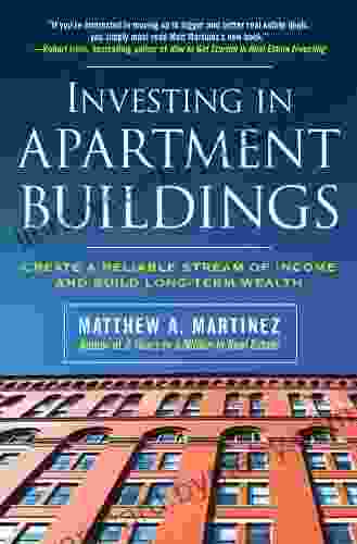 Investing In Apartment Buildings: Create A Reliable Stream Of Income And Build Long Term Wealth