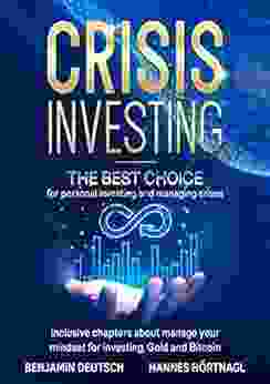 Crisis investing mastering market cycles: The best choice for personal investing and managing crises inclusive chapters about manage your mindset for investing Gold and Bitcoin