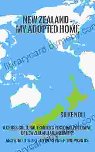 New Zealand My Adopted Home: A cross cultural trainer s personal portrayal of New Zealand and Germany and what it s like to live between two worlds