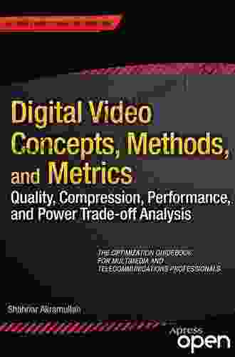 Digital Video Concepts Methods and Metrics: Quality Compression Performance and Power Trade off Analysis