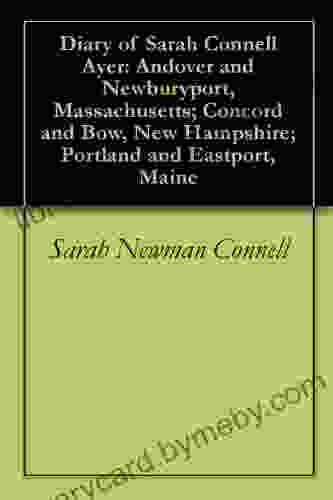 Diary of Sarah Connell Ayer: Andover and Newburyport Massachusetts Concord and Bow New Hampshire Portland and Eastport Maine