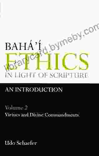 Baha i Ethics In Light Of Scripture Volume 2 Part 2: Virtues And Divine Commandments