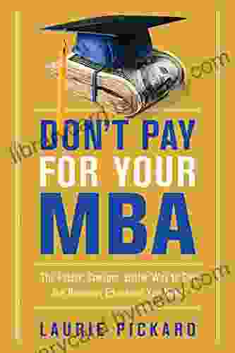 Don T Pay For Your MBA: The Faster Cheaper Better Way To Get The Business Education You Need