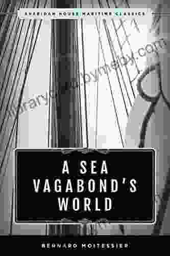 A Sea Vagabond s World: Boats and Sails Distant Shores Islands and Lagoons