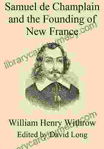 Samuel De Champlain And The Founding Of New France