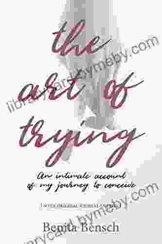 The Art Of Trying: An Intimate Account Of My Journey To Conceive