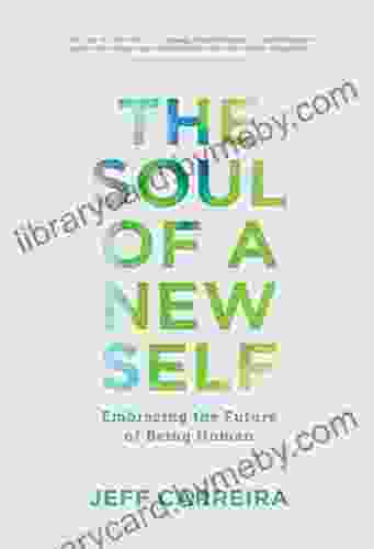 The Soul Of A New Self: Embracing The Future Of Being Human (The Mystical Philosophy Of Jeff Carreira)