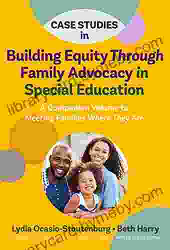 Case Studies In Building Equity Through Family Advocacy In Special Education: A Companion Volume To Meeting Families Where They Are (Disability Culture And Equity Series)