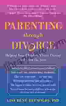 Parenting Through Divorce: Helping Your Children Thrive During And After The Split