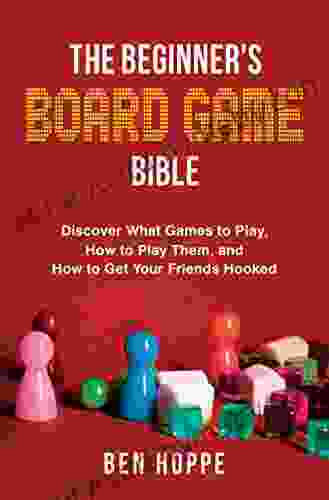 The Beginner S Board Game Bible: Discover What Games To Play How To Play Them And How To Get Your Friends Hooked