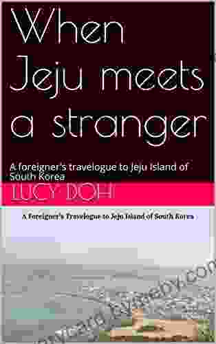 When Jeju Meets A Stranger: A Foreigner S Travelogue To Jeju Island Of South Korea