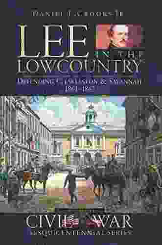 Lee In The Lowcountry: Defending Charleston Savannah 1861 1862 (Civil War Series)