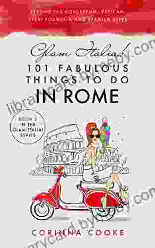 Glam Italia 101 Fabulous Things To Do In Rome: Beyond The Colosseum The Vatican The Trevi Fountain And The Spanish Steps (Glam Italia How To Travel Italy 2)