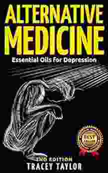 ALTERNATIVE MEDICINE: Essential Oils for Depression: 2ND EDITION (Essential Oils Depression Cure Natural Remedies Stress Free Anxiety Disorder Aromatherapy Depression and Anxiety )