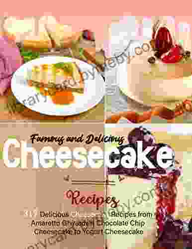 Famous and Delicious Cheesecake Recipes with 317 Delicious Cheesecake Recipes from Amaretto Ghirardelli Chocolate Chip Cheesecake to Yogurt Cheesecake