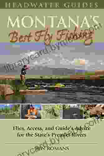 Montana S Best Fly Fishing: Flies Access And Guide S Advice For The State S Premier Rivers